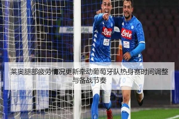 莱奥腿部疲劳情况更新牵动葡萄牙队热身赛时间调整与备战节奏